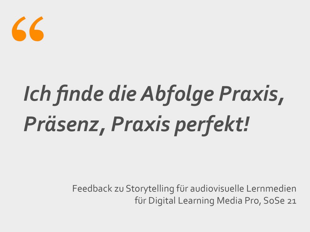 Ich finde die Abfolge Praxis, Pr&auml;senz, Praxis perfekt!